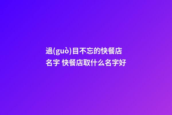 過(guò)目不忘的快餐店名字 快餐店取什么名字好-第1張-店鋪起名-玄機(jī)派